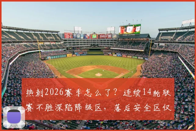 热刺2026赛季怎么了？连续14轮联赛不胜深陷降级区，落后安全区仅2分，原因分析与未来赛程展望