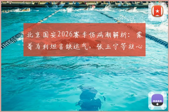 北京国安2026赛季伤病潮解析:蒙哥马利坦言缺运气,张玉宁等核心伤情影响争冠前景
